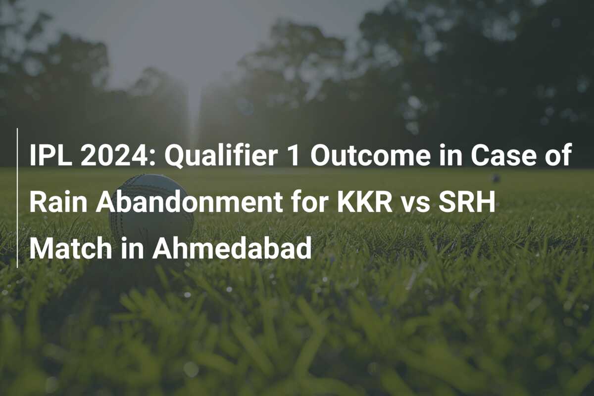 IPL 2024: Qualifier 1 Outcome In Case Of Rain Abandonment For KKR Vs ...