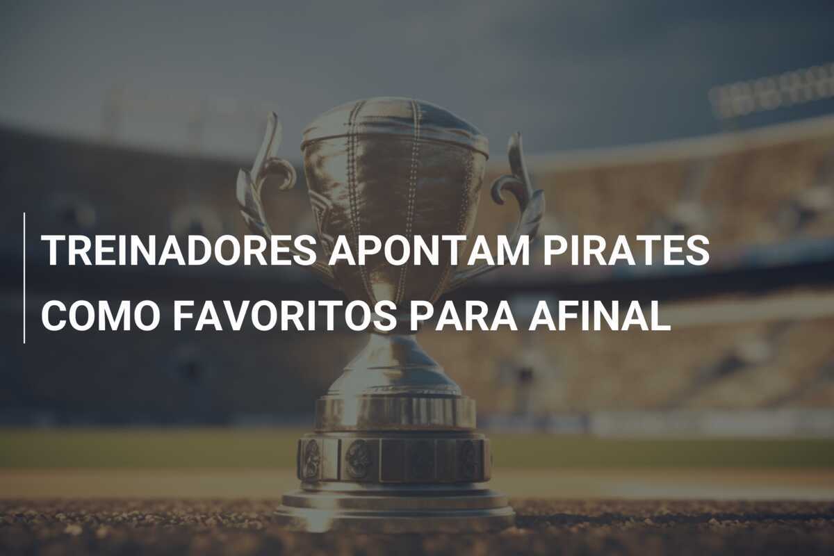 TREINADORES APONTAM PIRATES COMO FAVORITOS PARA AFINAL
