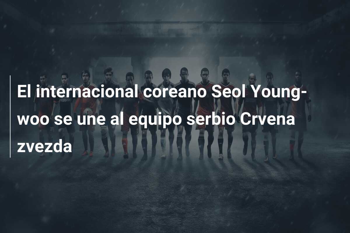 El internacional coreano Seol Young-woo se une al equipo serbio Crvena zvezda
