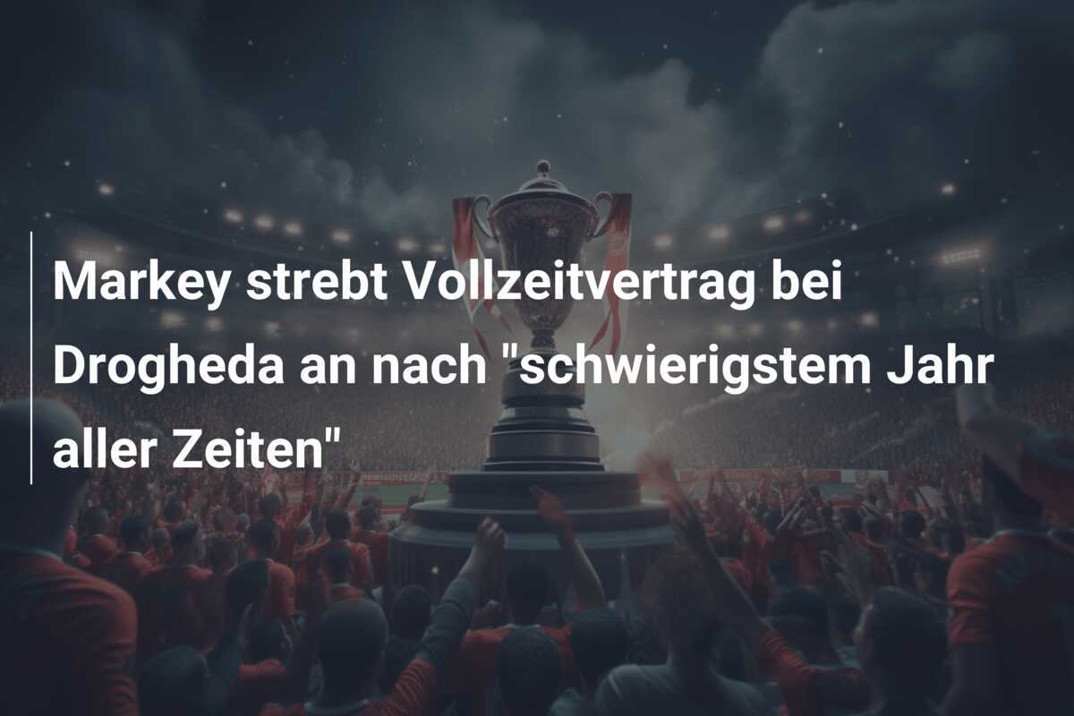 Markey strebt Vollzeitvertrag bei Drogheda an nach "schwierigstem Jahr aller Zeiten"