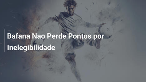 Bafana Nao Perde Pontos por Inelegibilidade