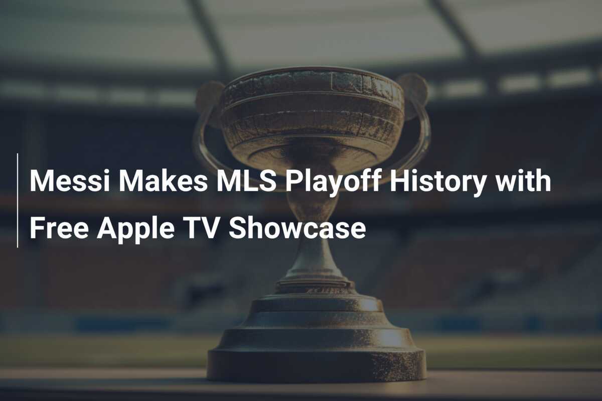 Messi Makes MLS Playoff History with Free Apple TV Showcase