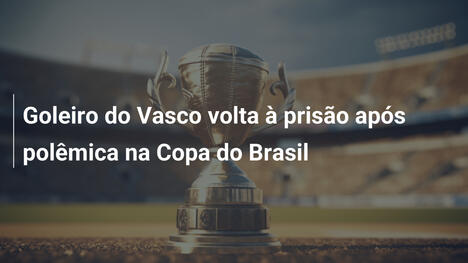 Goleiro do Vasco volta à prisão após polêmica na Copa do Brasil