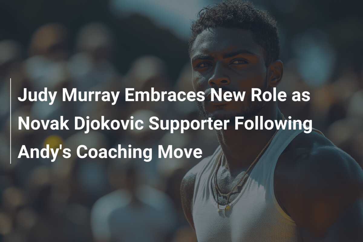 Judy Murray nimmt neue Rolle als Unterstützerin von Novak Djokovic nach Andys Trainerwechsel an