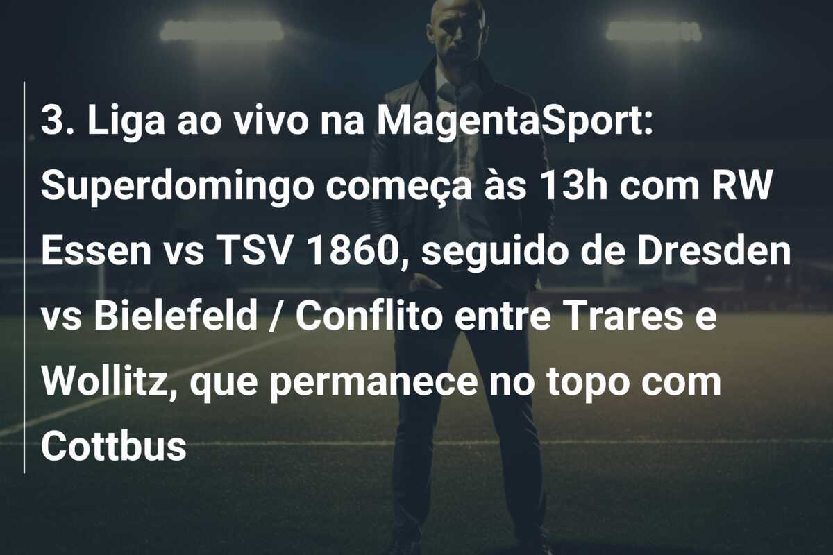 3. Liga ao vivo na MagentaSport: Superdomingo começa às 13h com RW Essen vs TSV 1860, seguido de Dresden vs Bielefeld / Conflito entre Trares e Wollitz, que permanece no topo com Cottbus