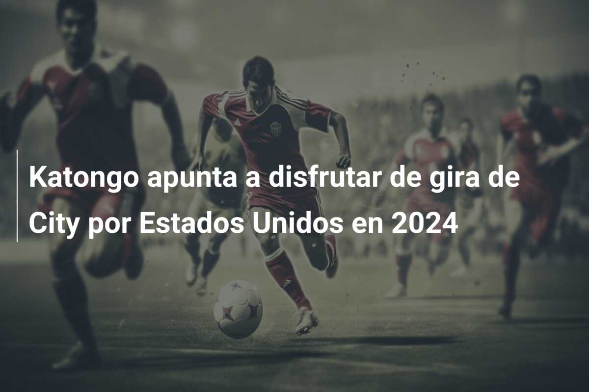 Katongo apunta a disfrutar de gira de City por Estados Unidos en 2024