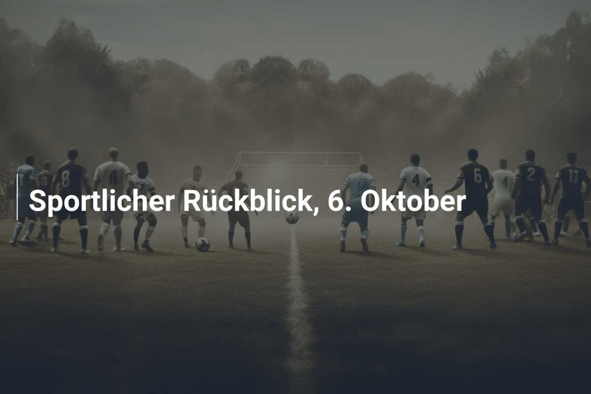Sportlicher Rückblick, 6. Oktober