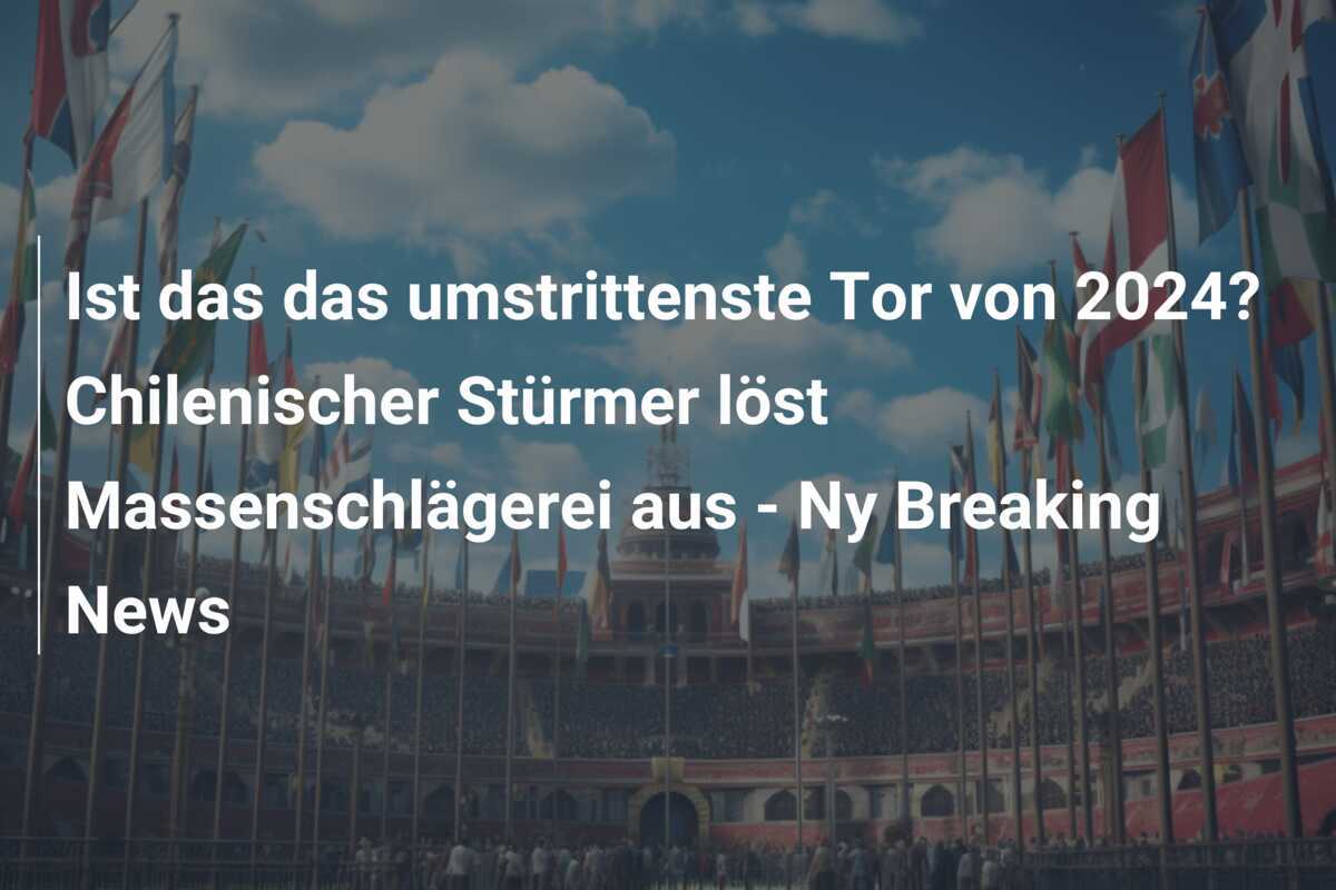 Ist das das umstrittenste Tor von 2024? Chilenischer Stürmer löst Massenschlägerei aus - Ny Breaking News