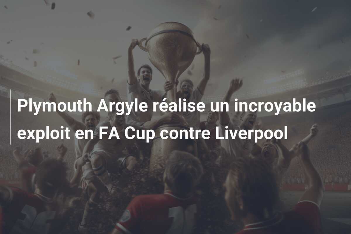 Plymouth Argyle réalise un incroyable exploit en FA Cup contre Liverpool