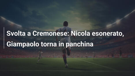 Svolta a Cremonese: Nicola esonerato, Giampaolo torna in panchina