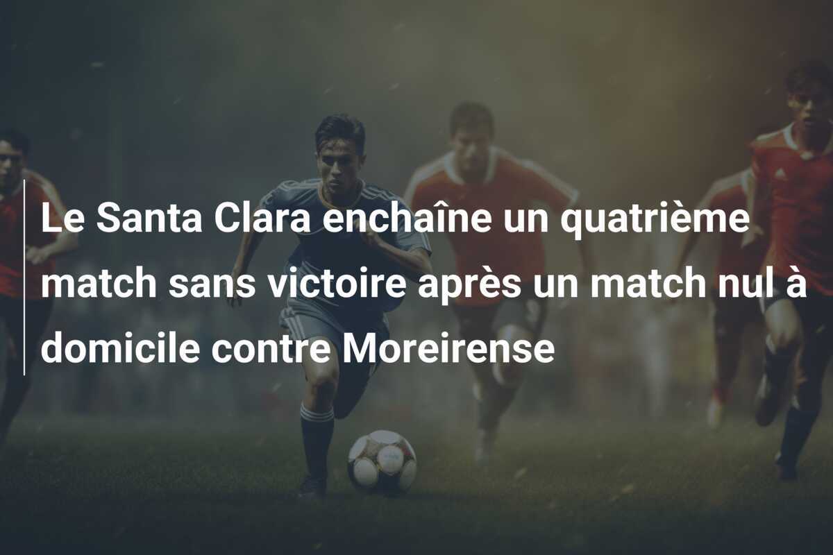 Le Santa Clara enchaîne un quatrième match sans victoire après un match nul à domicile contre Moreirense