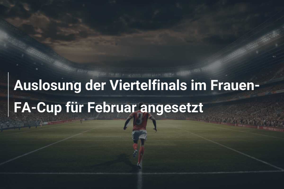 Auslosung der Viertelfinals im Frauen-FA-Cup für Februar angesetzt