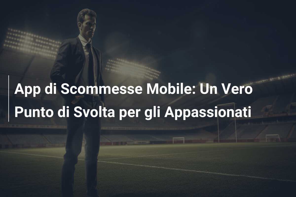 App di Scommesse Mobile: Un Vero Punto di Svolta per gli Appassionati