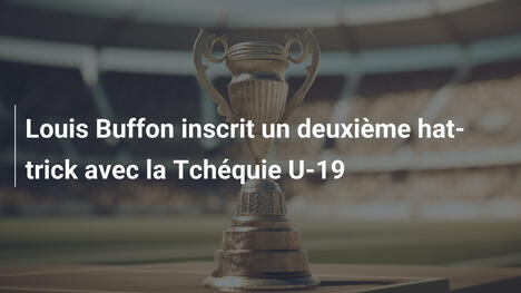 Louis Buffon inscrit un deuxième hat-trick avec la Tchéquie U-19