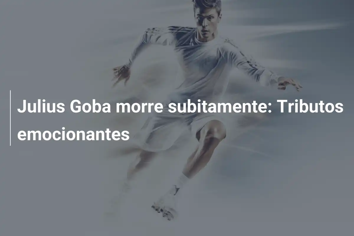Julius Goba morre subitamente: Tributos emocionantes