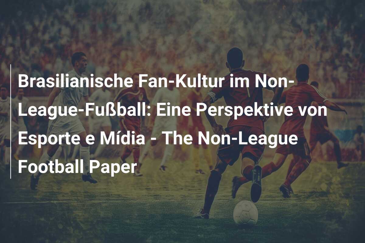 Brasilianische Fan-Kultur im Non-League-Fußball: Eine Perspektive von Esporte e Mídia – The Non-League Football Paper