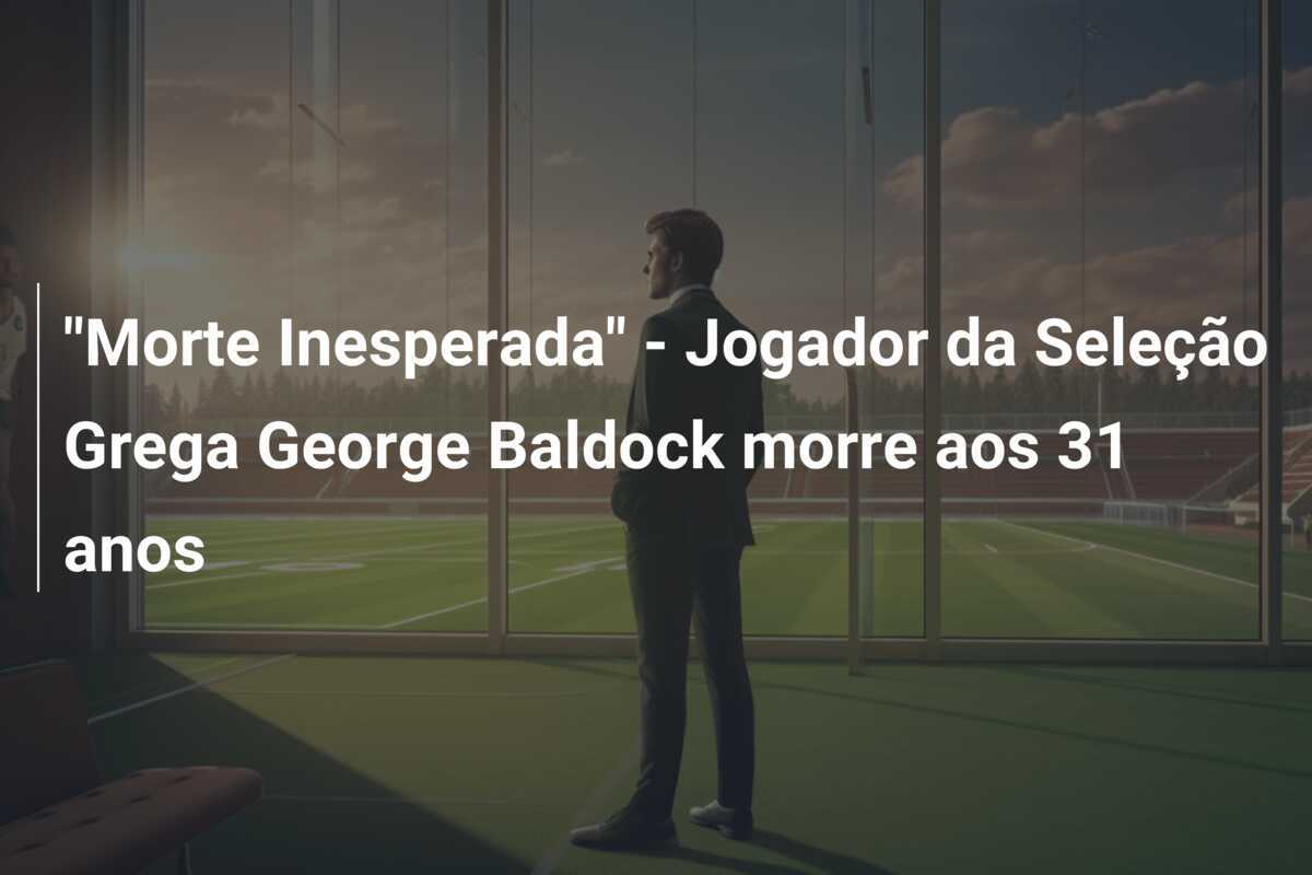 "Morte Inesperada" - Jogador da Seleção Grega George Baldock morre aos 31 anos
