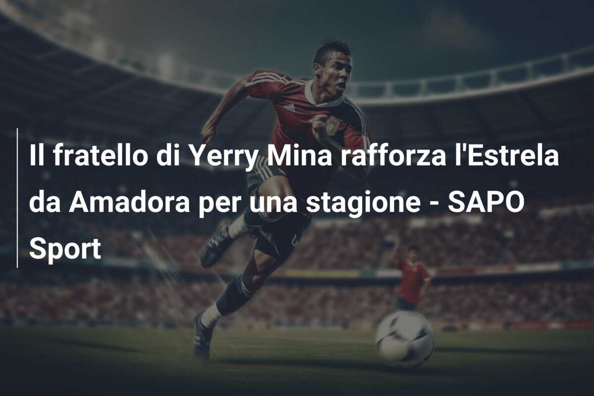 Il fratello di Yerry Mina rafforza l’Estrela da Amadora per una stagione – SAPO Sport