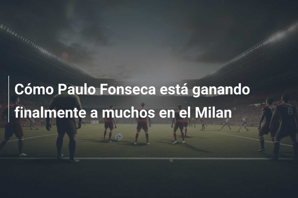 Cómo Paulo Fonseca está ganando finalmente a muchos en el Milan