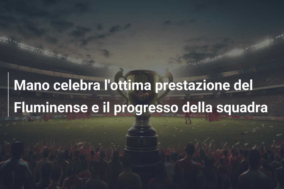 Mano celebra l'ottima prestazione del Fluminense e il progresso della squadra