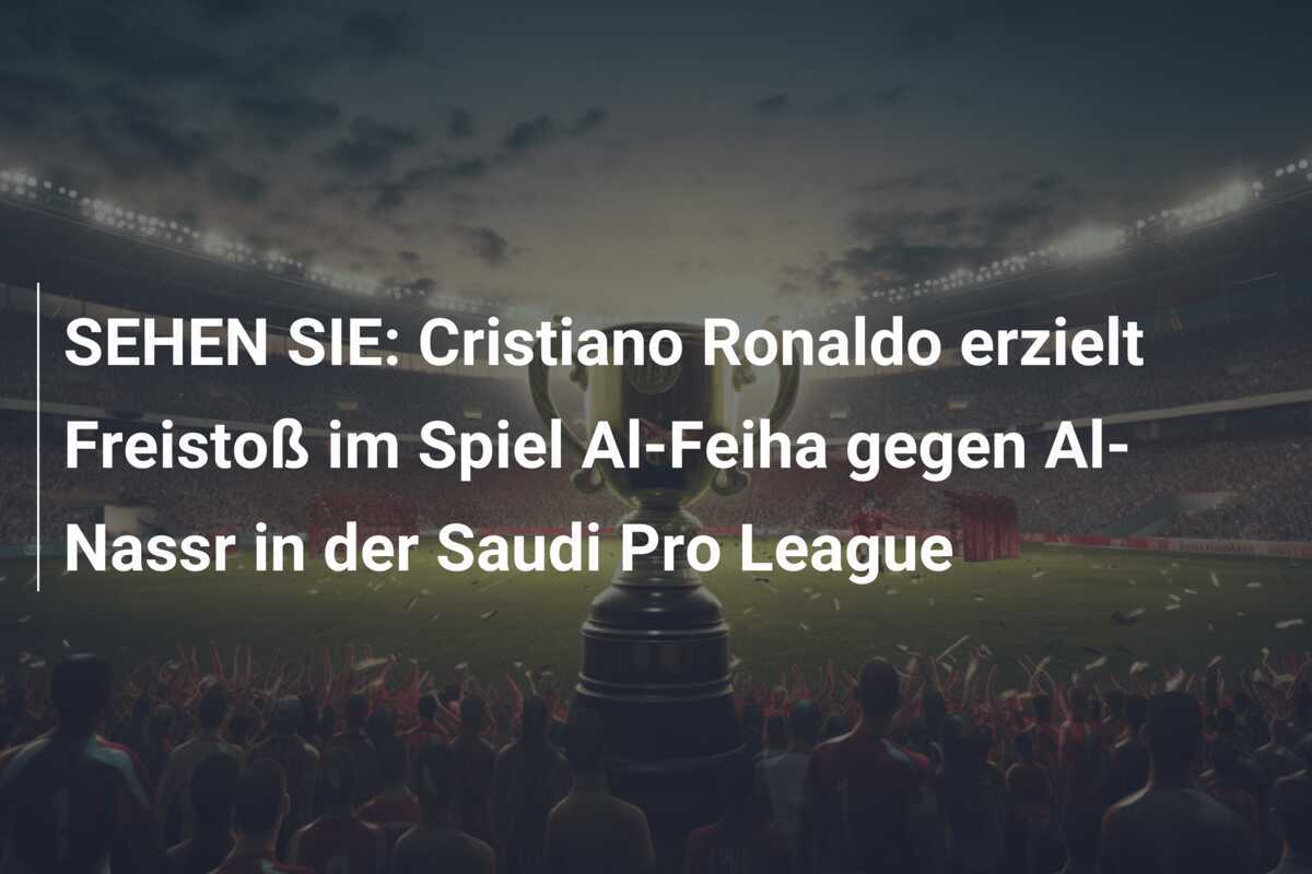 SEHEN SIE: Cristiano Ronaldo erzielt Freistoß im Spiel Al-Feiha gegen Al-Nassr in der Saudi Pro League