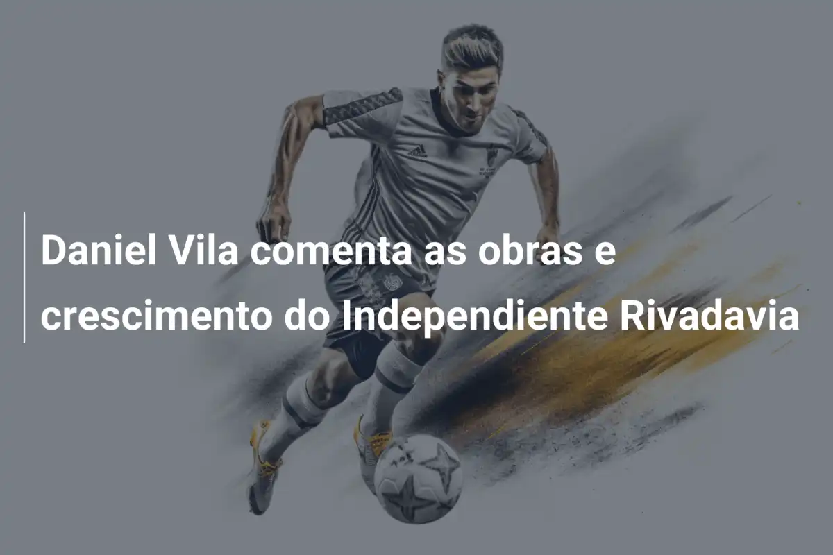 Daniel Vila comenta as obras e crescimento do Independiente Rivadavia