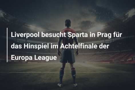 Liverpool besucht Sparta in Prag für das Hinspiel im Achtelfinale der Europa League