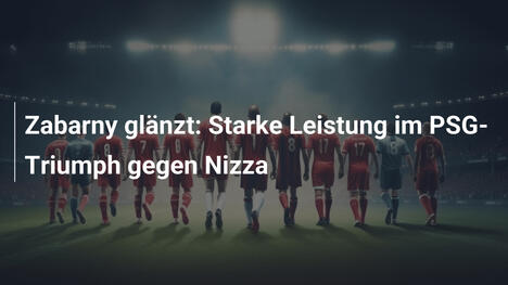 Zabarny glänzt: Starke Leistung im PSG-Triumph gegen Nizza