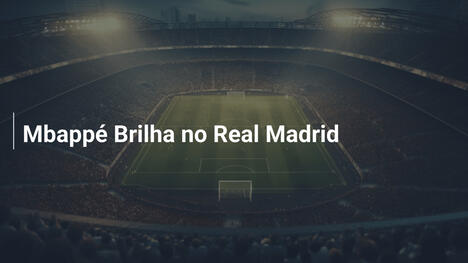 Mbappé Brilha no Real Madrid