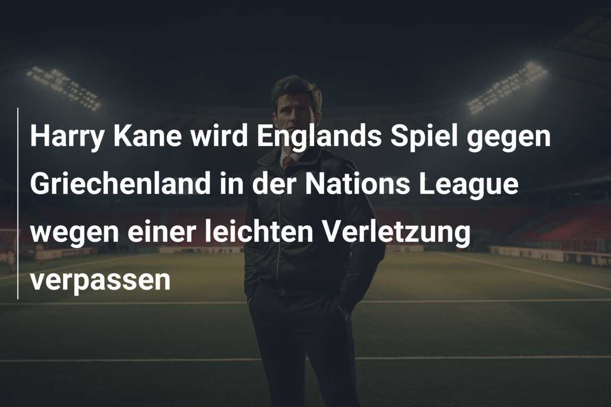Harry Kane wird Englands Spiel gegen Griechenland in der Nations League wegen einer leichten Verletzung verpassen