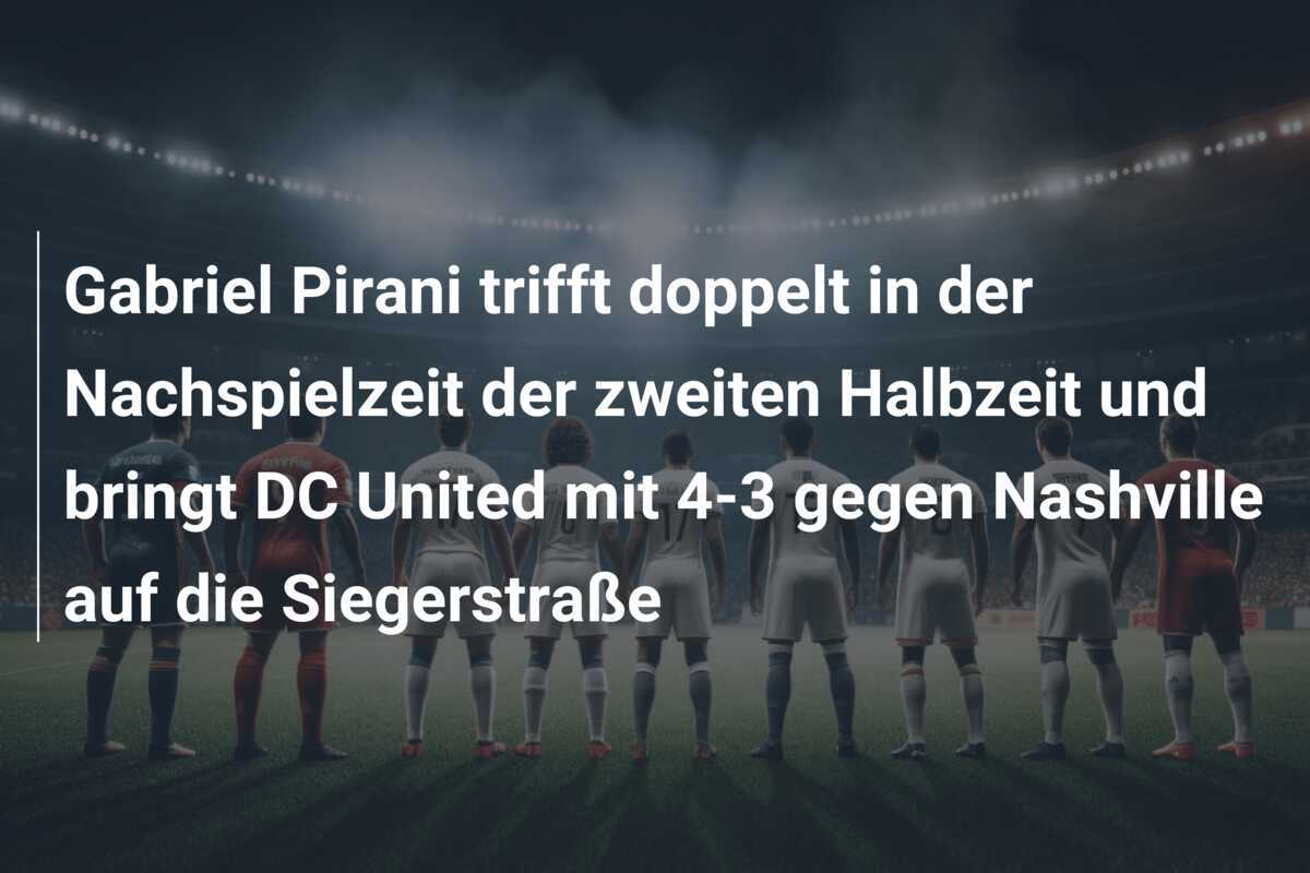 Gabriel Pirani trifft doppelt in der Nachspielzeit der zweiten Halbzeit und bringt DC United mit 4-3 gegen Nashville auf die Siegerstraße