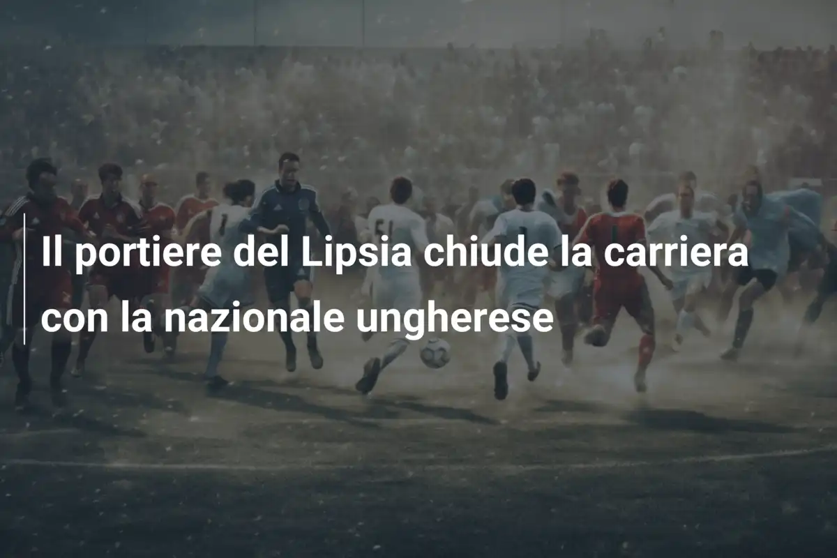 Il portiere del Lipsia chiude la carriera con la nazionale ungherese
