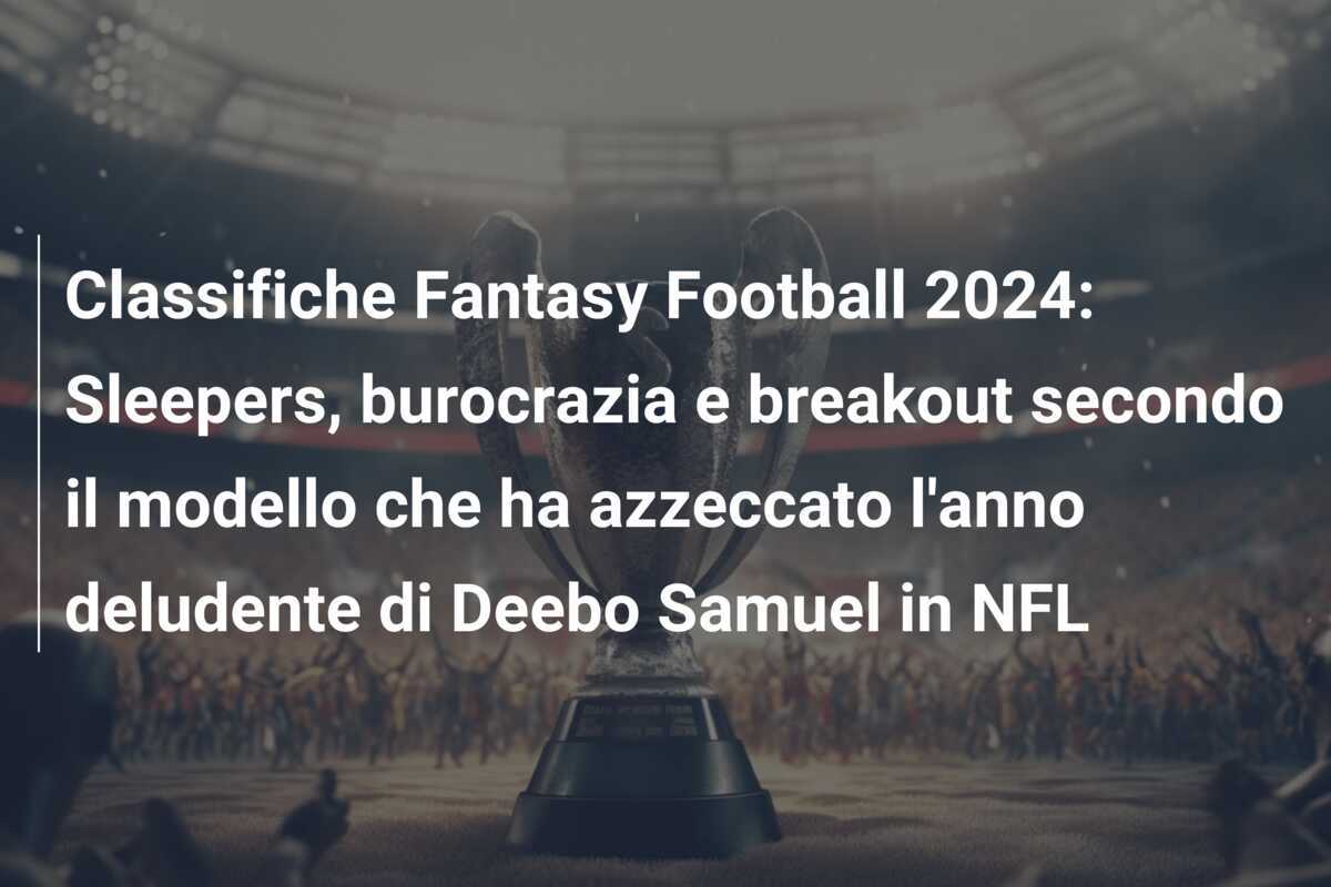 Classifiche Fantasy Football 2024: Sleepers, burocrazia e breakout secondo il modello che ha azzeccato l’anno deludente di Deebo Samuel in NFL