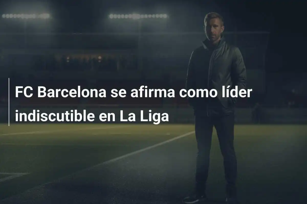 FC Barcelona se afirma como líder indiscutible en La Liga