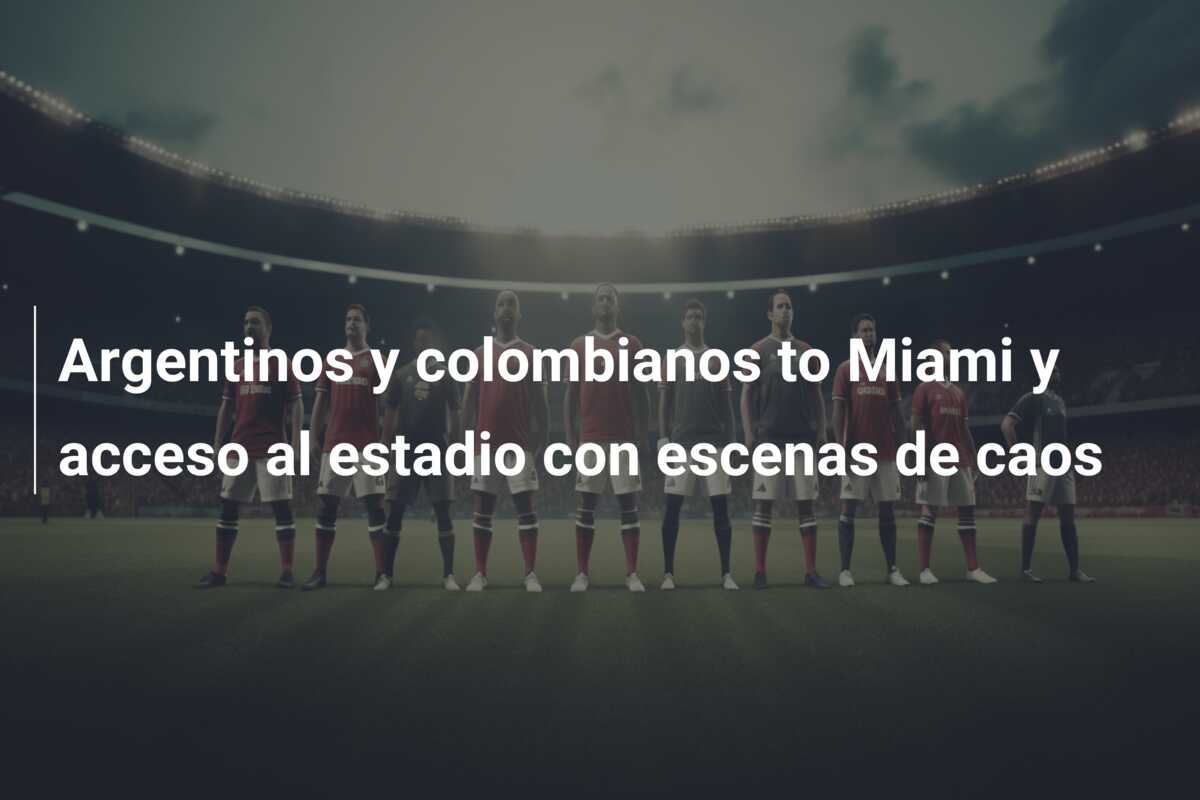Argentinos y colombianos to Miami y acceso al estadio con escenas de caos