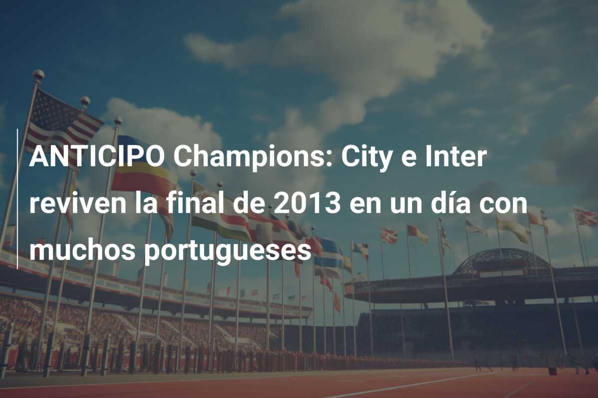 ANTICIPO Champions: City e Inter reviven la final de 2013 en un día con muchos portugueses