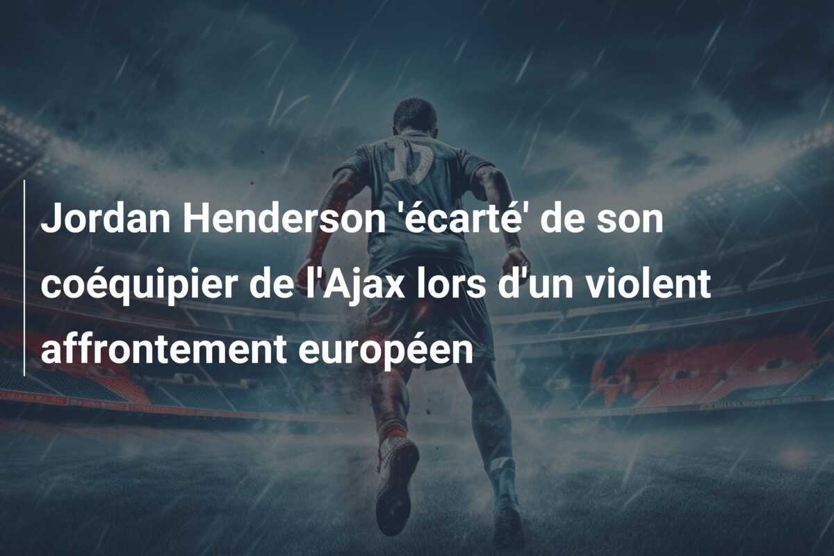Jordan Henderson 'écarté' de son coéquipier de l'Ajax lors d'un violent affrontement européen