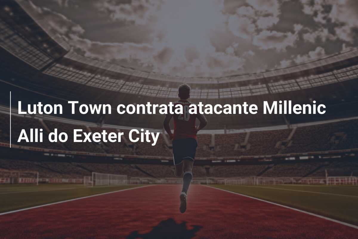 Luton Town contrata atacante Millenic Alli do Exeter City
