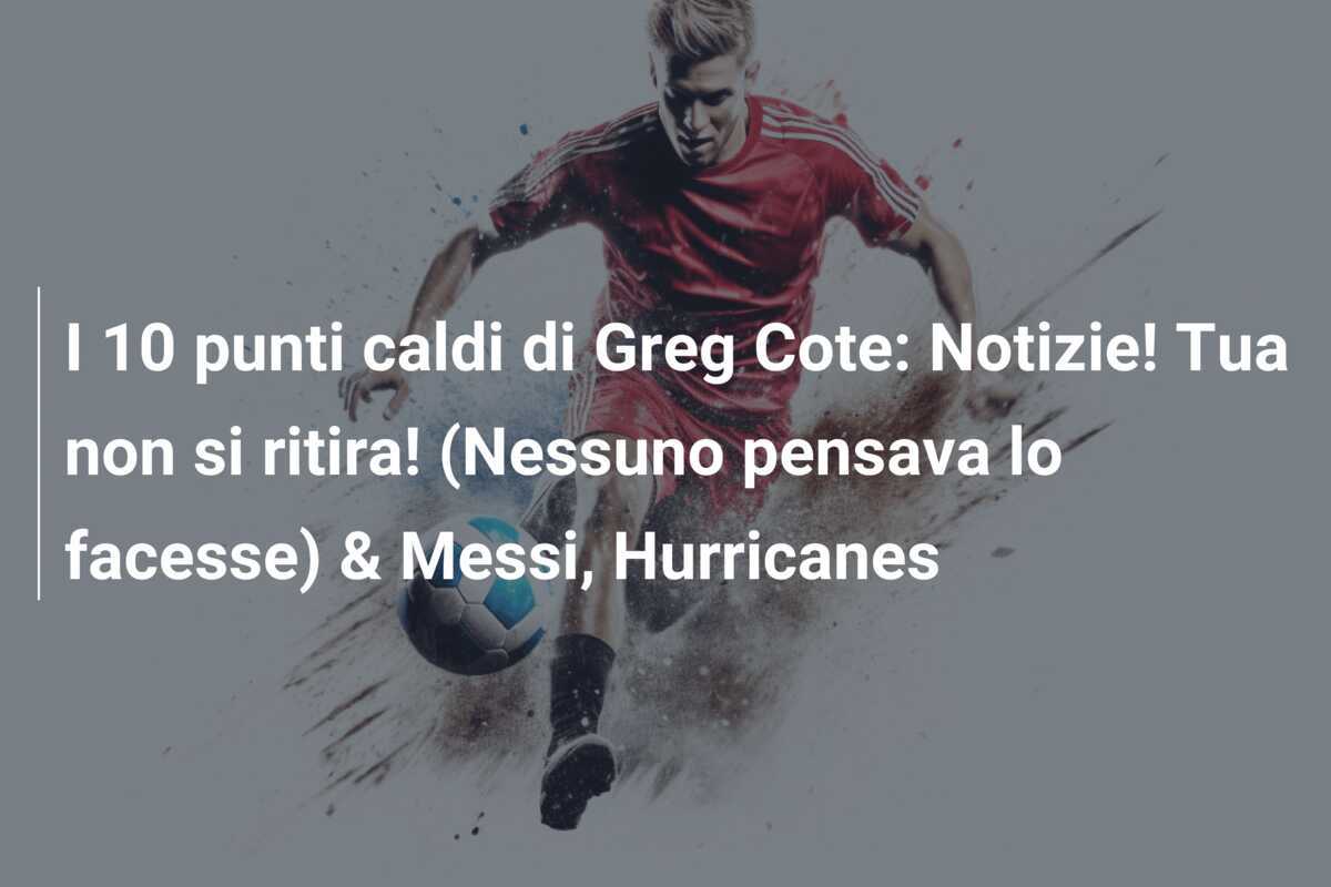 I 10 punti caldi di Greg Cote: Notizie! Tua non si ritira! (Nessuno pensava lo facesse) & Messi, Hurricanes