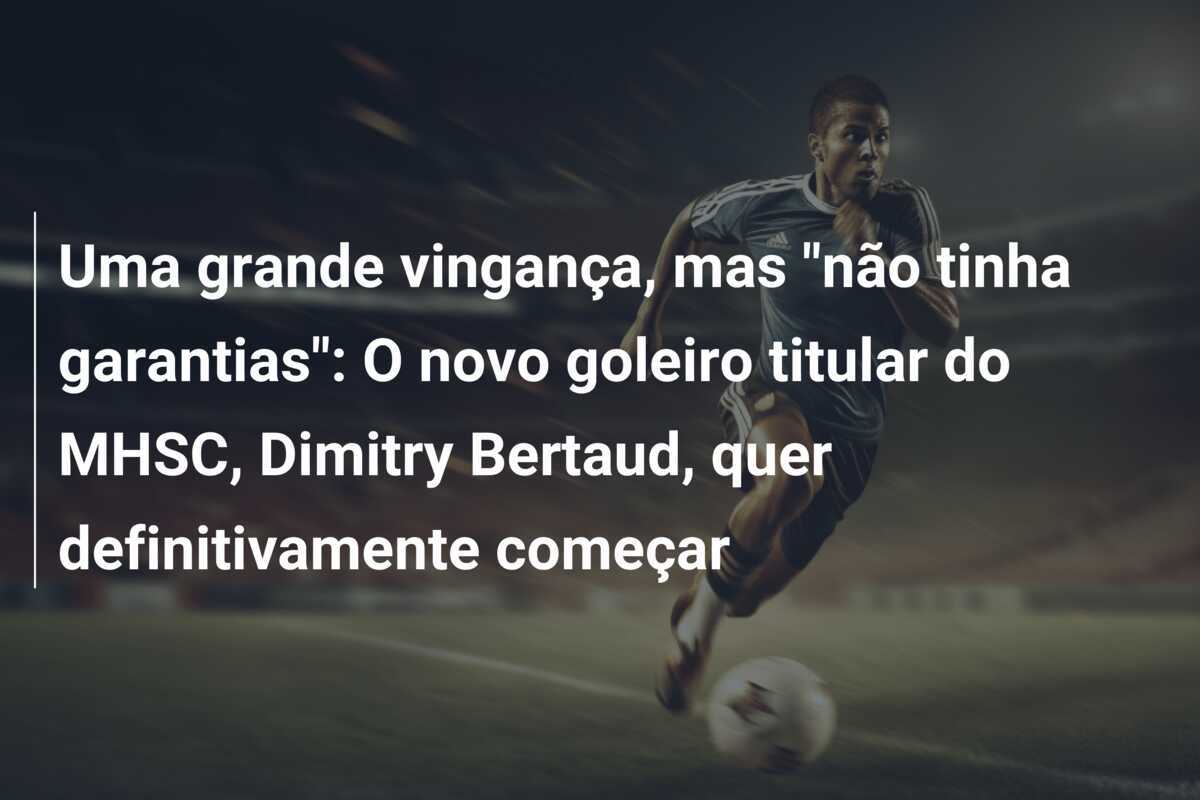 Uma grande vingança, mas "não tinha garantias": O novo goleiro titular do MHSC, Dimitry Bertaud, quer definitivamente começar
