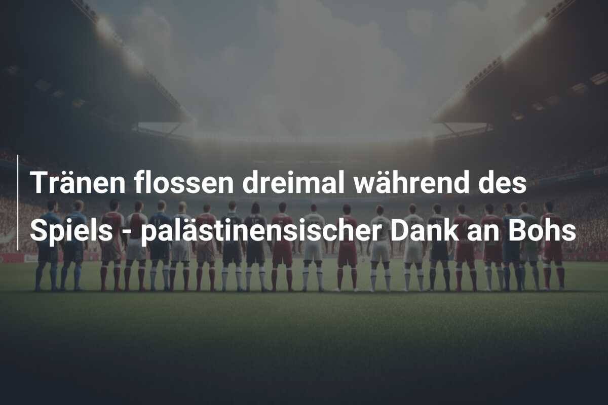 Tränen flossen dreimal während des Spiels – palästinensischer Dank an Bohs