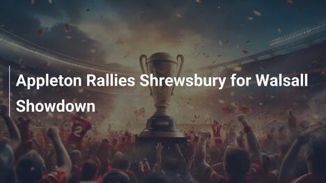 Appleton Carica Shrewsbury per lo Scontro con Walsall