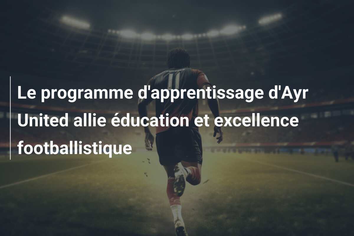 Le programme d'apprentissage d'Ayr United allie éducation et excellence footballistique