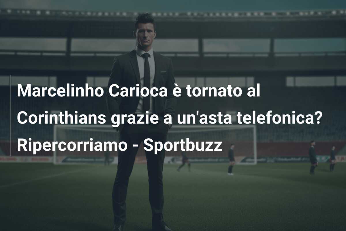 Marcelinho Carioca è tornato al Corinthians grazie a un'asta telefonica? Ripercorriamo - Sportbuzz