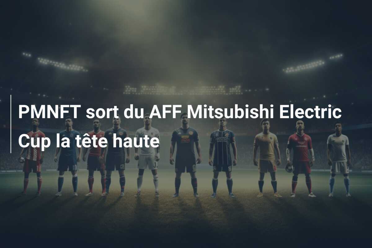 PMNFT sort du AFF Mitsubishi Electric Cup la tête haute