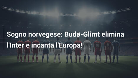 Sogno norvegese: Budø-Glimt elimina l'Inter e incanta l'Europa!