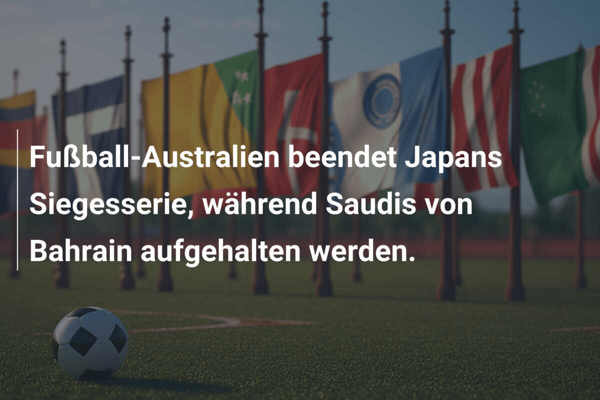 Fußball-Australien beendet Japans Siegesserie, während Saudis von Bahrain aufgehalten werden.