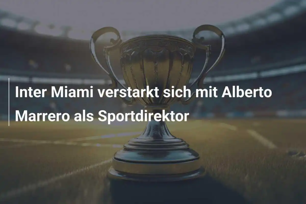 Inter Miami verstarkt sich mit Alberto Marrero als Sportdirektor