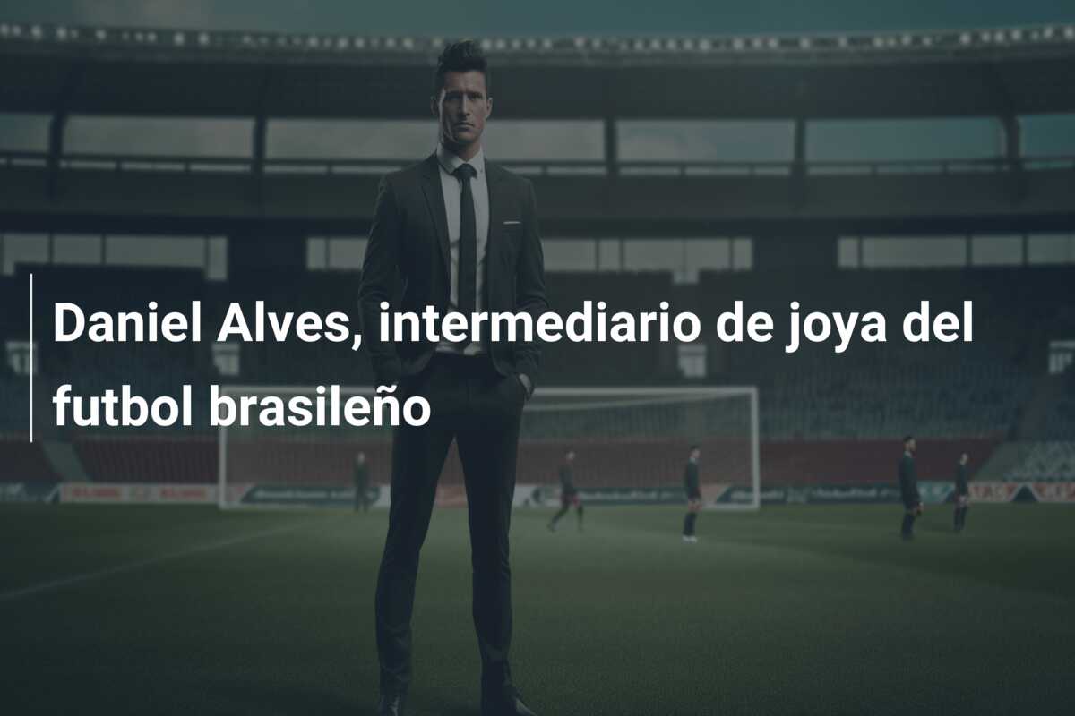 Daniel Alves, intermediario de joya del futbol brasileño