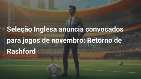 Seleção Inglesa anuncia convocados para jogos de novembro: Retorno de Rashford